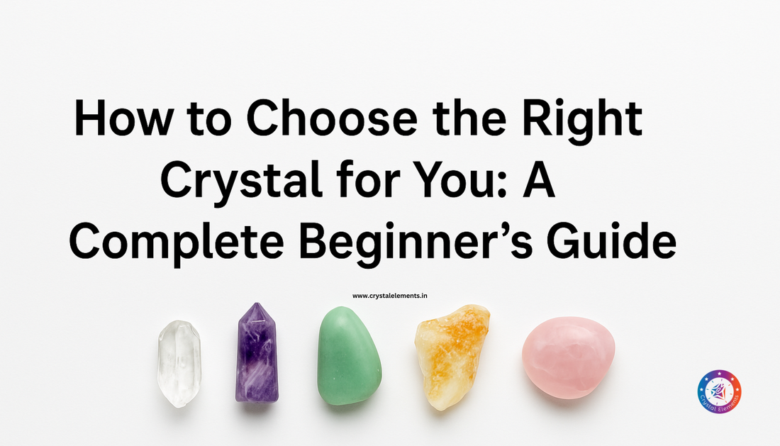 How to Choose the Right Crystal for You: A Complete Beginner’s Guide
