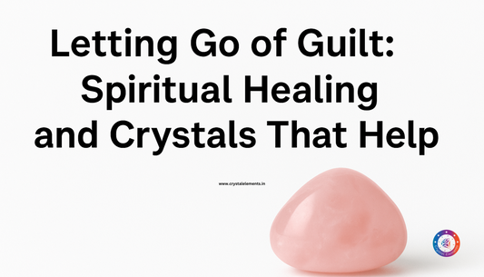 Letting Go of Guilt: Spiritual Healing and Crystals That Help
